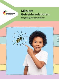 Titelbild des Heftes Mission Getreide aufspüren. Ein Junge zeigt auf eine Getreideähre im Comicstil. 